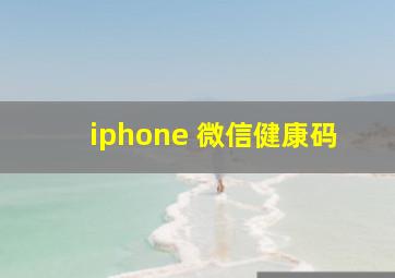 iphone 微信健康码